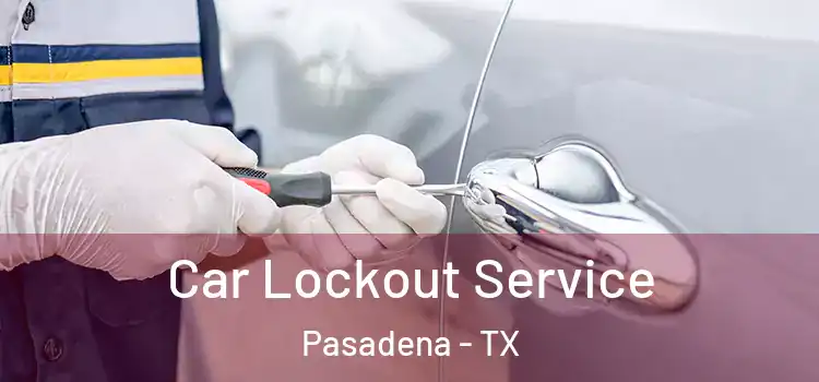  Car Lockout Service Pasadena - TX