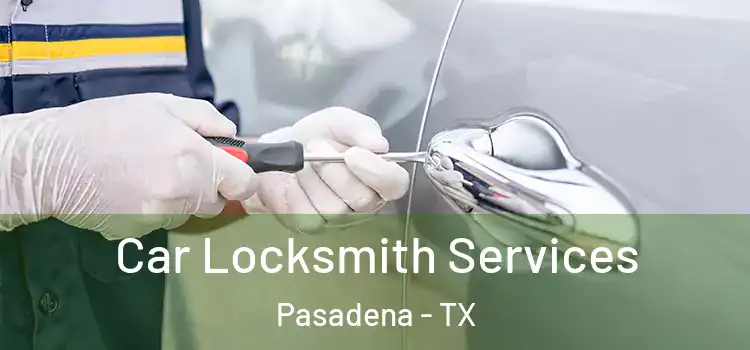 Car Locksmith Services Pasadena - TX