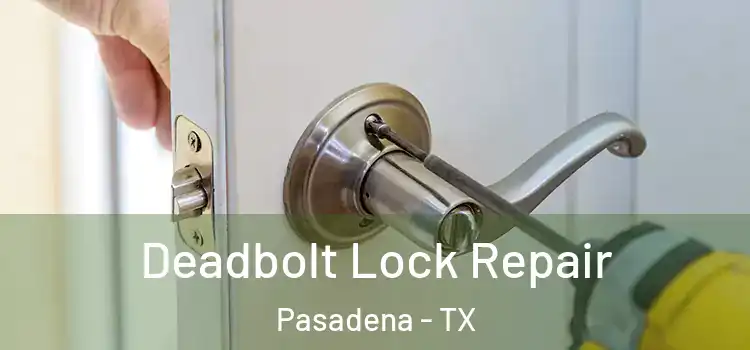  Deadbolt Lock Repair Pasadena - TX