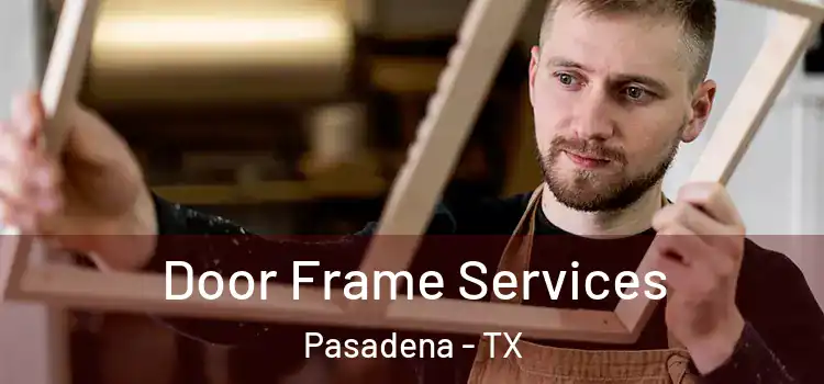 Door Frame Services Pasadena - TX