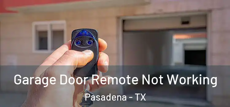  Garage Door Remote Not Working Pasadena - TX