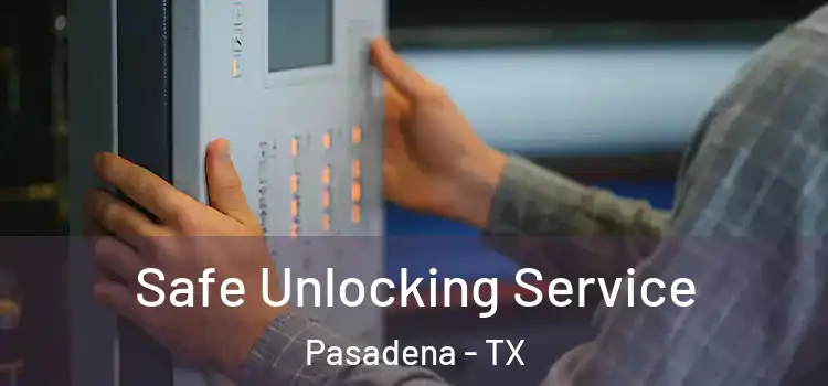 Safe Unlocking Service Pasadena - TX