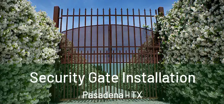 Security Gate Installation Pasadena - TX